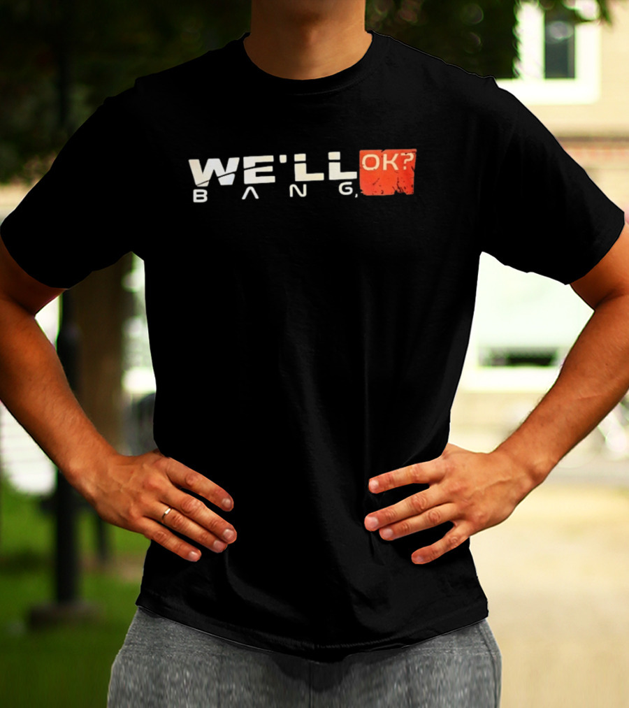 We'll Bang OK Mass Effect Shepard Gaming Phrase T-Shirt