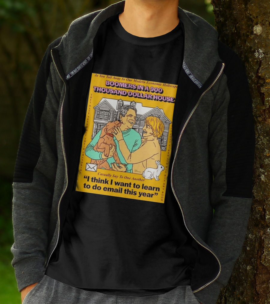 Boomers In A 900 Thousand Dollar House Modern Economic Hellscape Email This Year T-Shirt