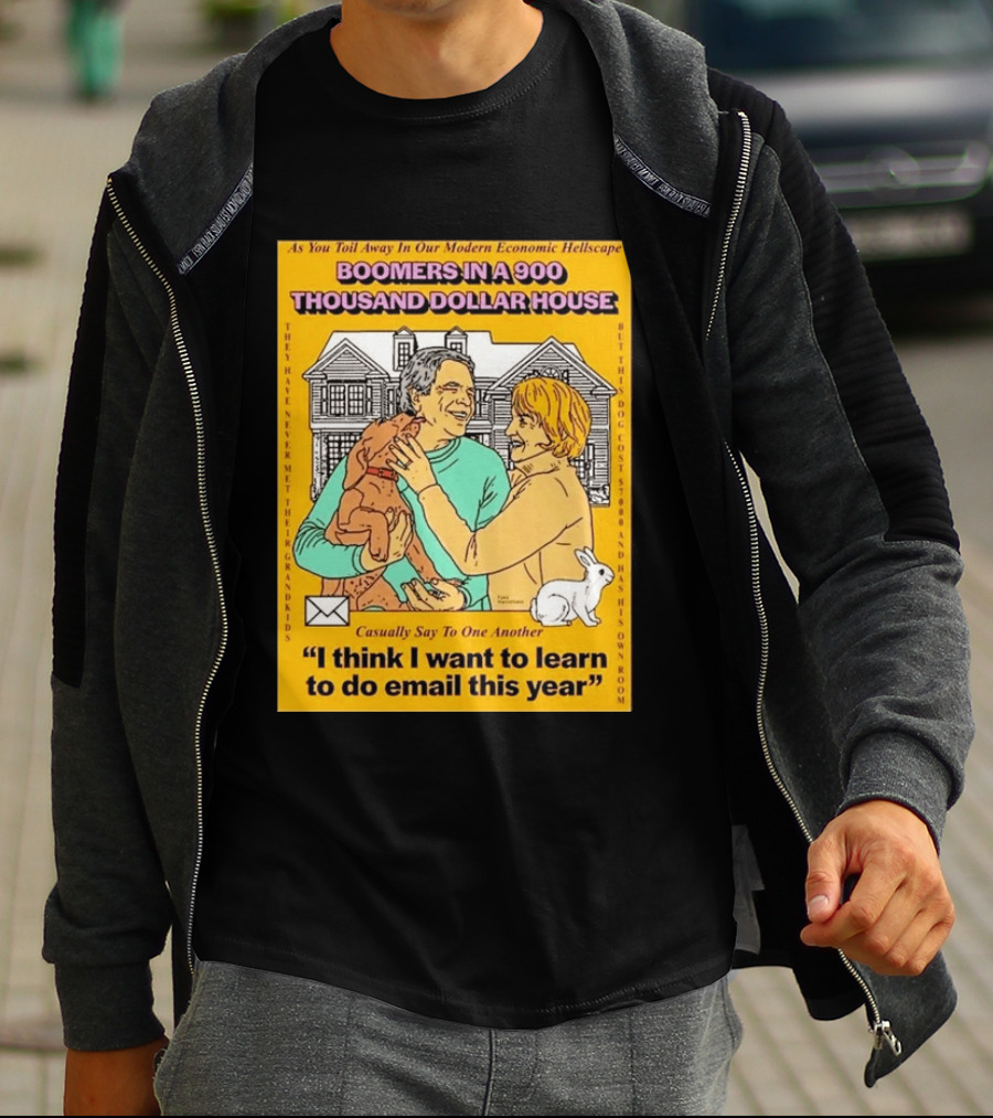 Boomers In A 900 Thousand Dollar House Modern Economic Hellscape Email This Year T-Shirt
