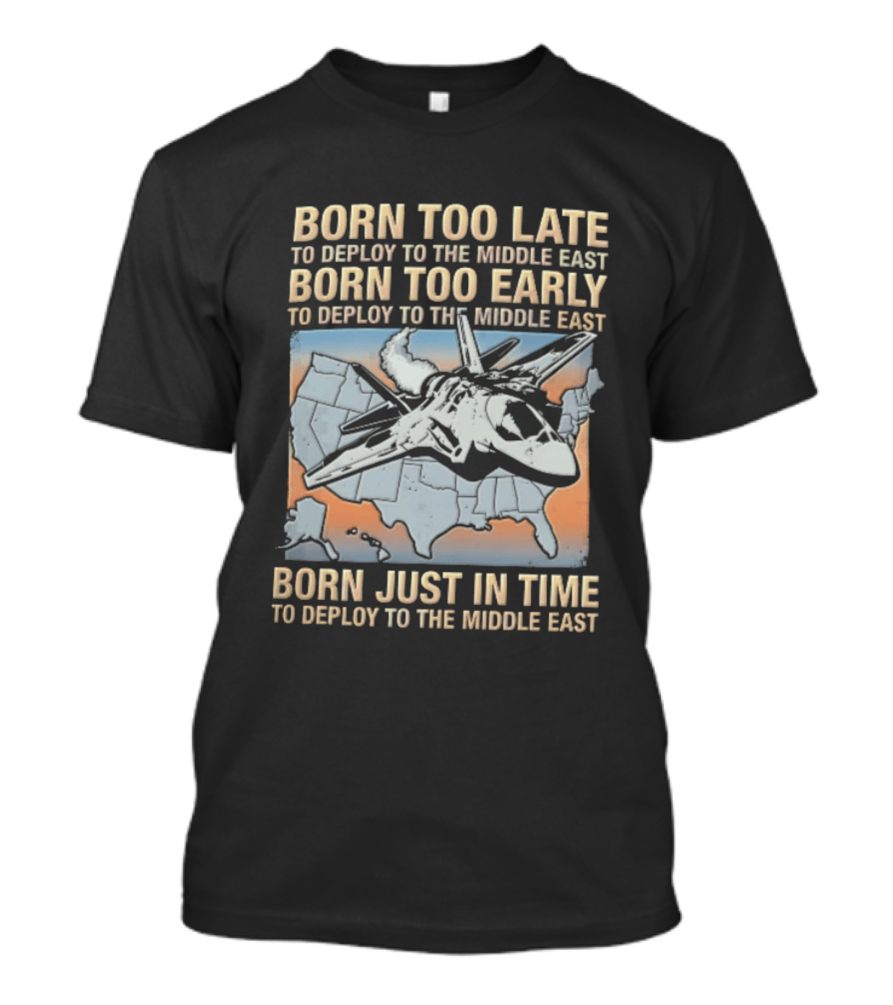 Born Too Late Early Just In Time To Deploy The Middle East F35 Fighter Jet Map T-Shirt