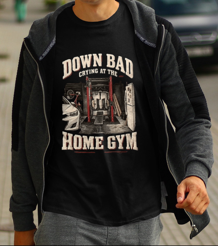Down Bad Crying At The Home Gym Fitness Workout Motivational Weightlifting T-Shirt