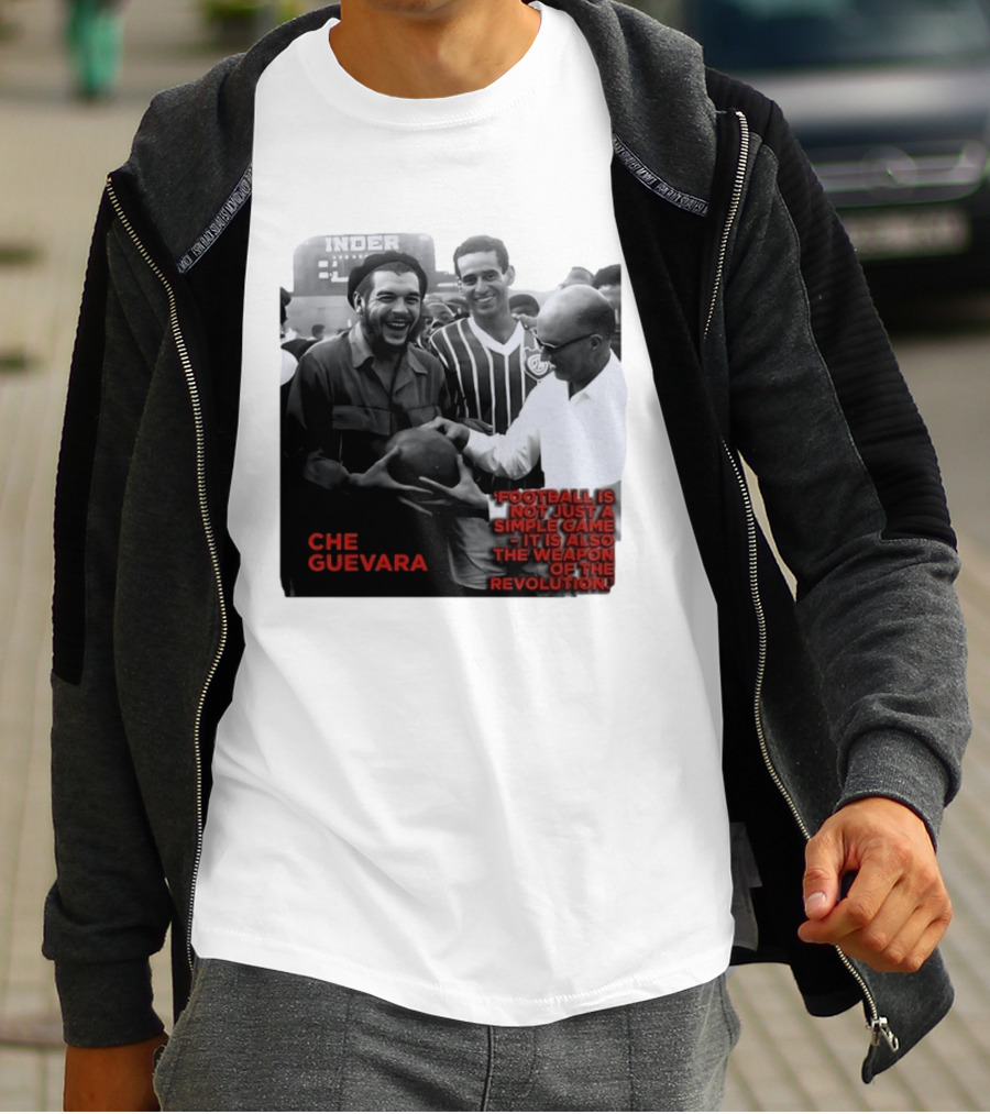Che Guevara Football Is Not Just A Simple Game It Is Also The Weapon Of The Revolution T-Shirt