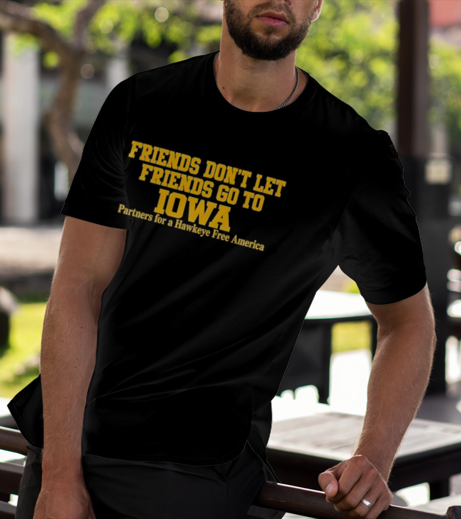 Friends Don't Let Friends Go To Iowa Partners For A Hawkeye Free America T-Shirt