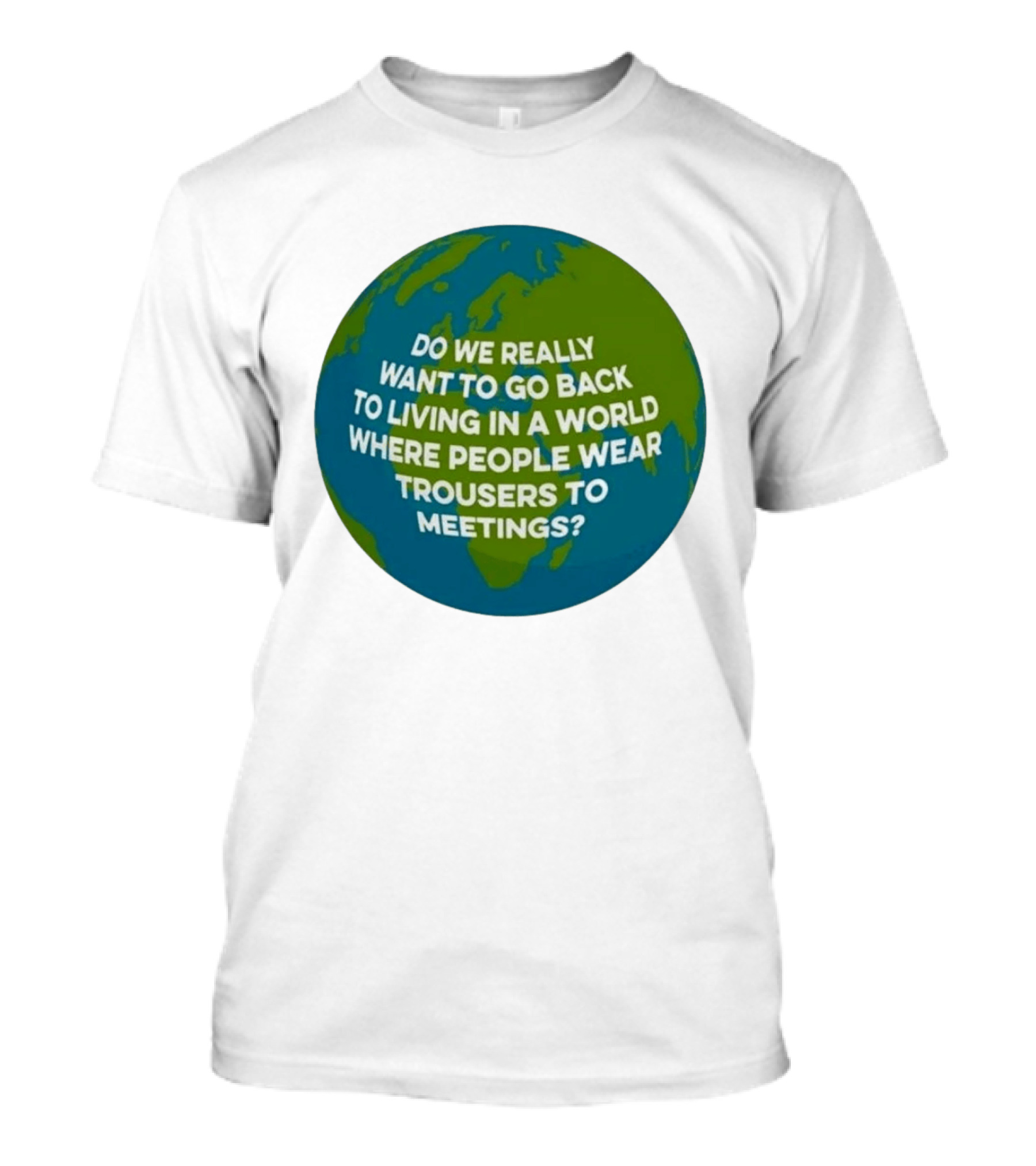 Living In A World Where People Wear Trousers To Meetings T-Shirt