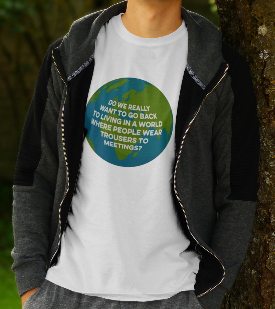 Living In A World Where People Wear Trousers To Meetings T-Shirt