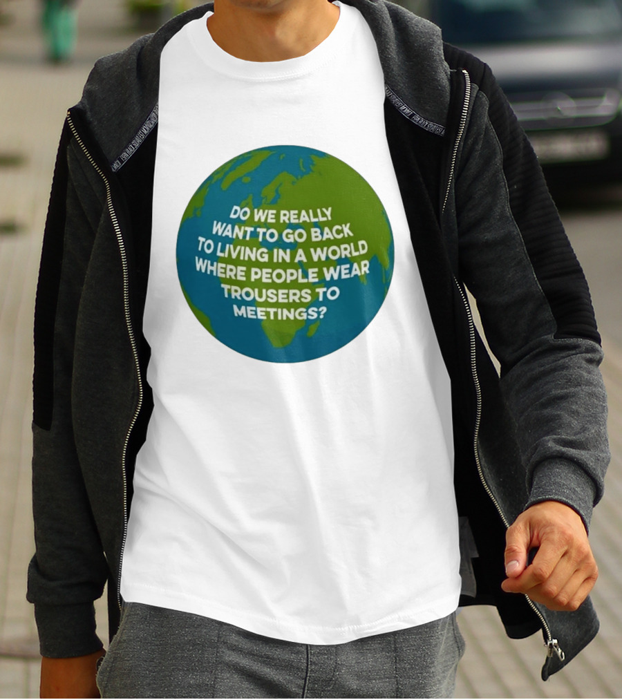 Living In A World Where People Wear Trousers To Meetings T-Shirt