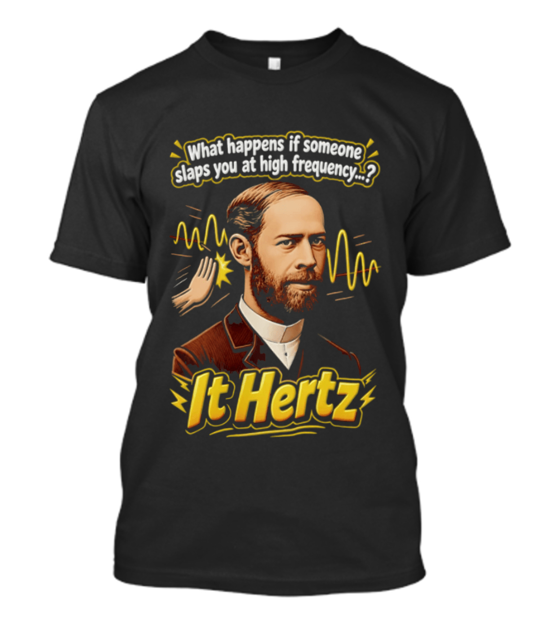 Heinrich Hertz What Happens If Someone Slaps You At High Frequency It Hertz T-Shirt