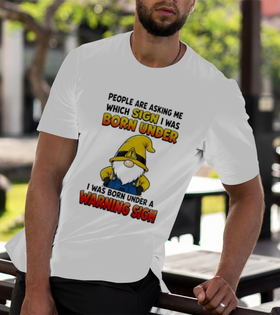 People Asking Which Sign I Was Born Under Warning Sigh Gnome T-Shirt