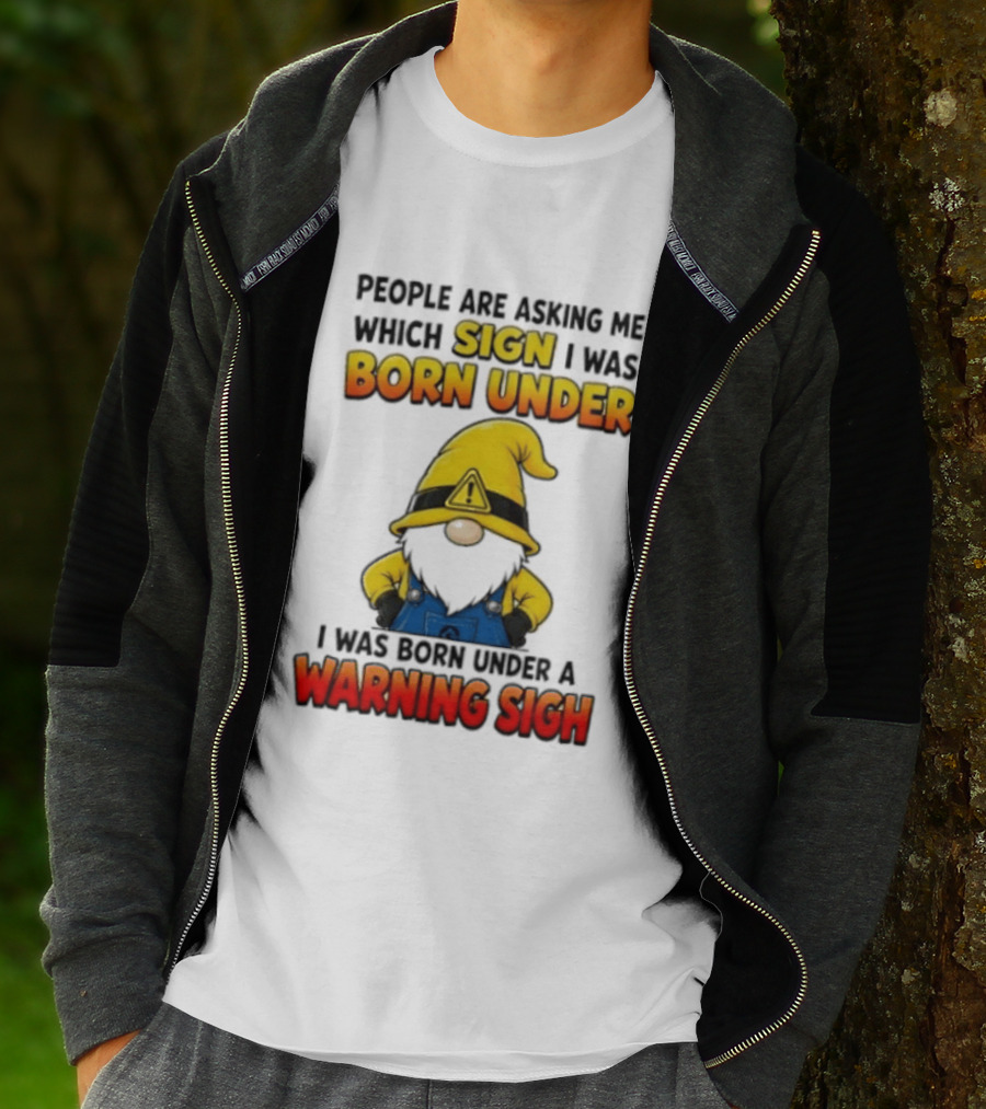 People Asking Which Sign I Was Born Under Warning Sigh Gnome T-Shirt