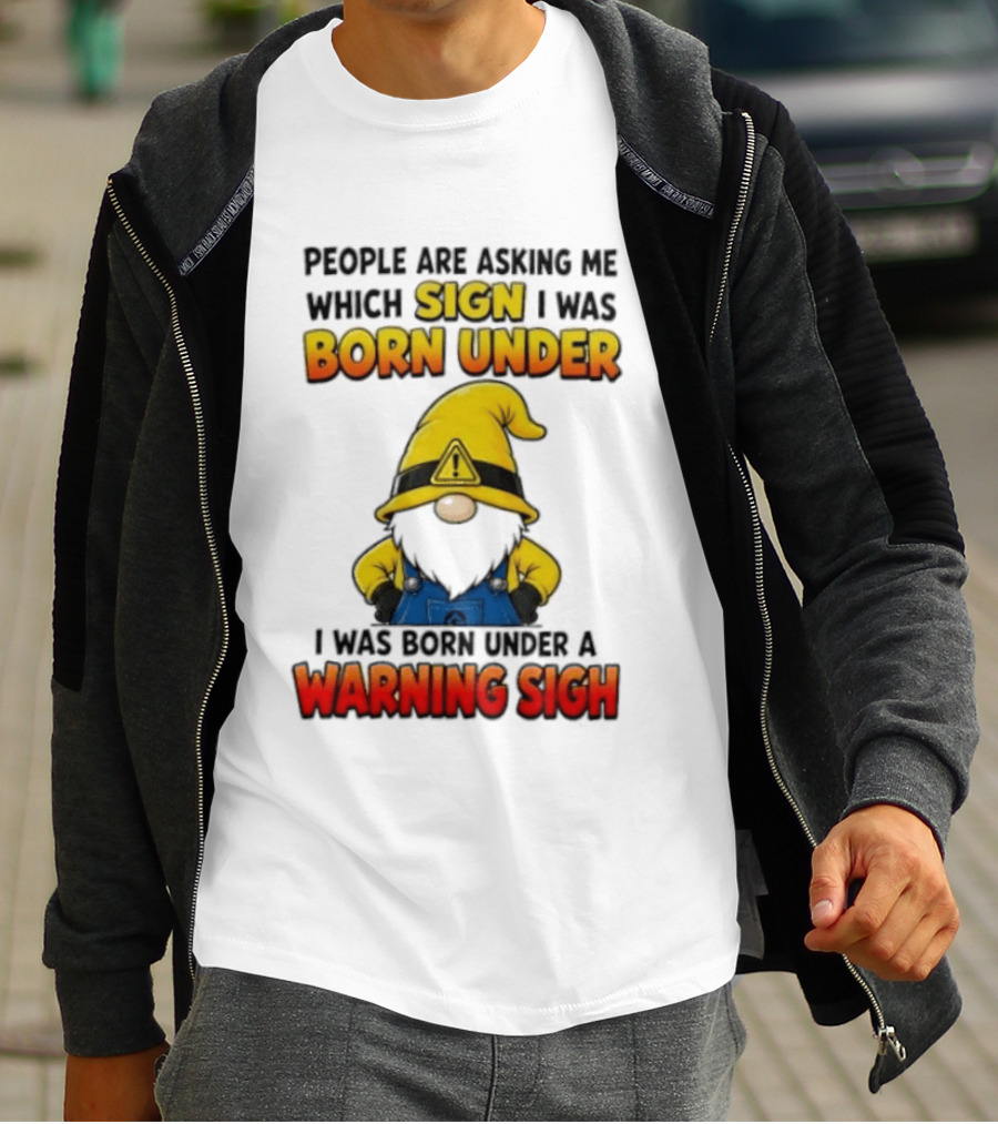 People Asking Which Sign I Was Born Under Warning Sigh Gnome T-Shirt