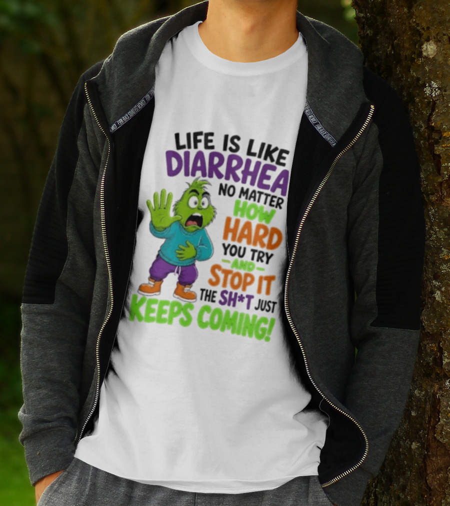 Life Is Like Diarrhea No Matter How Hard You Try And Stop It The Sh*t Just Keeps Coming Grinch T-Shirt