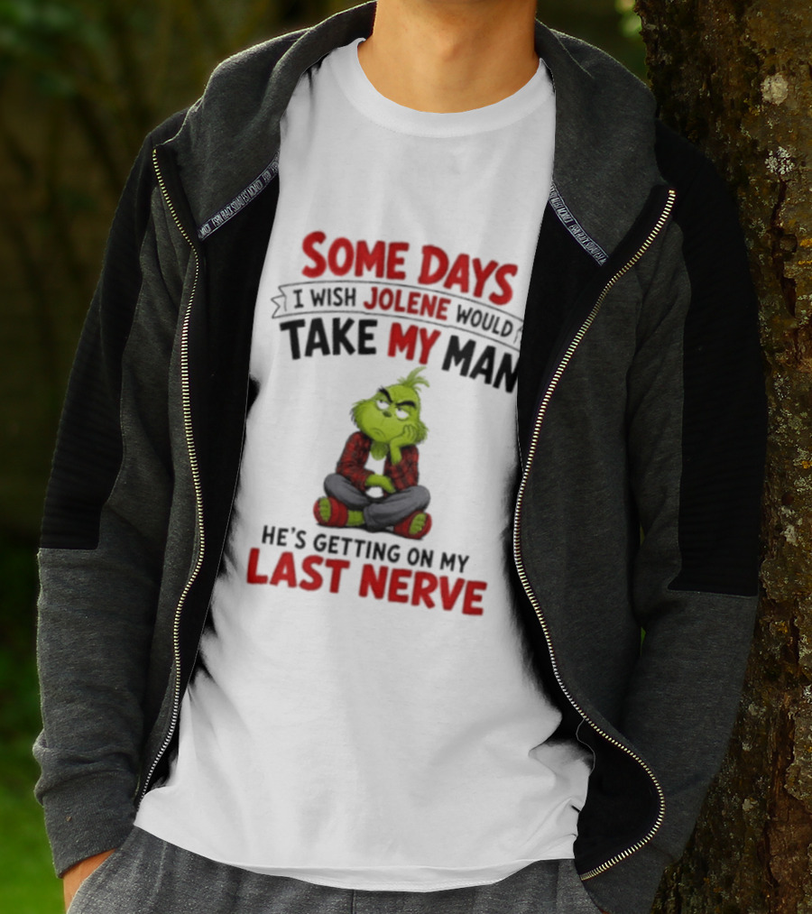 Grinch Some Days I Wish Jolene Would Take My Man He's Getting On My Last Nerve T-Shirt
