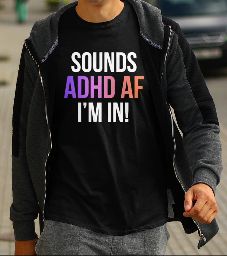 Sounds ADHD AF I'm In Neurodivergent Mental Health Awareness T-Shirt