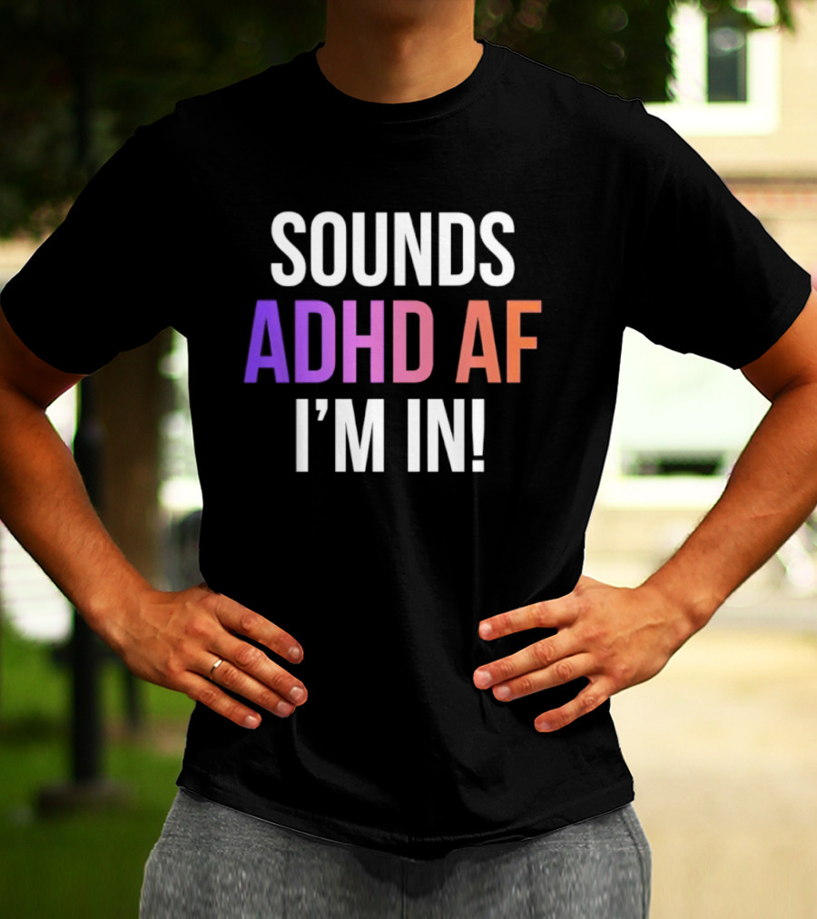 Sounds ADHD AF I'm In Neurodivergent Mental Health Awareness T-Shirt