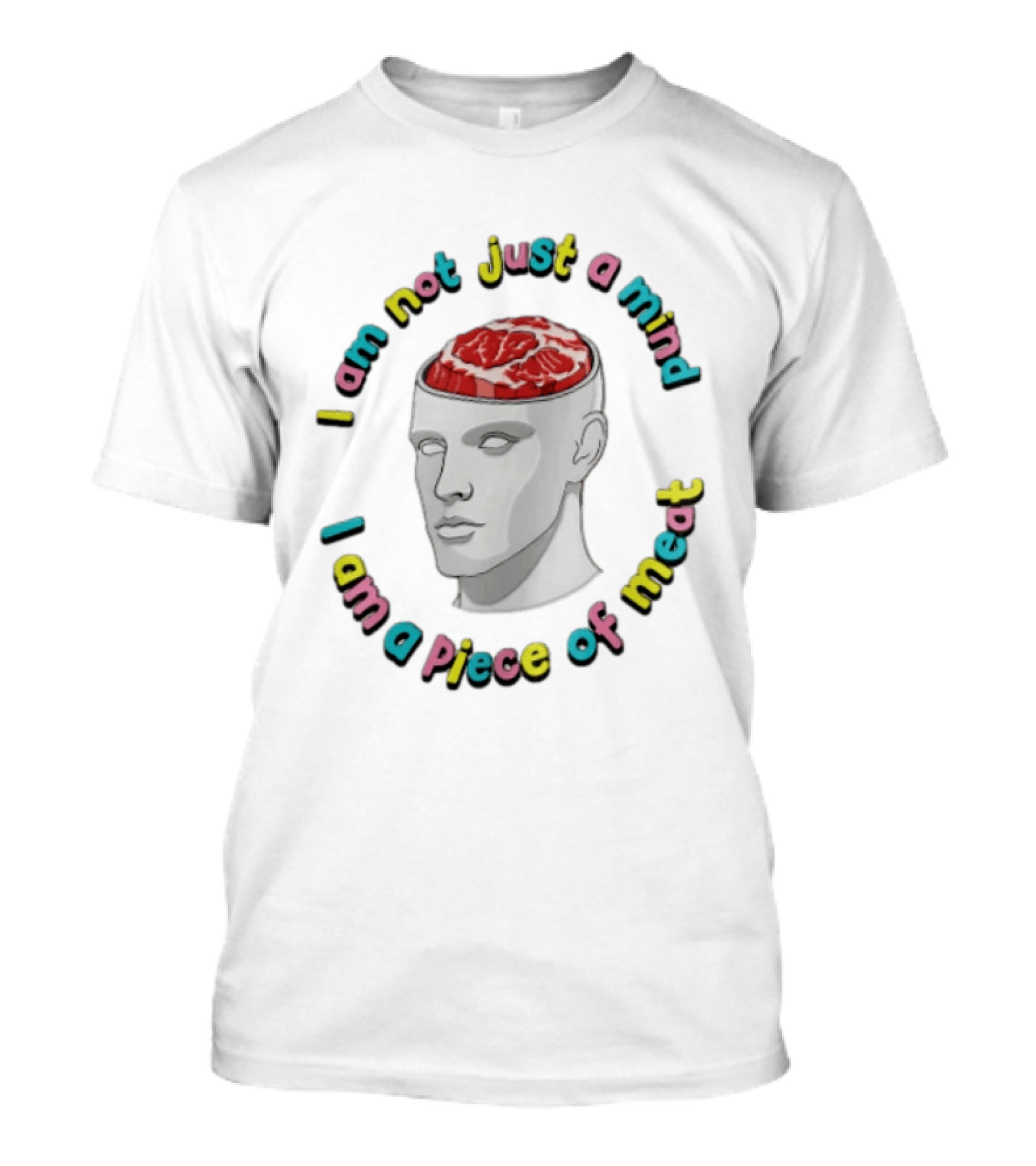 I Am Not Just A Mind I Am A Piece Of Meat Head With Meat Inside T-Shirt