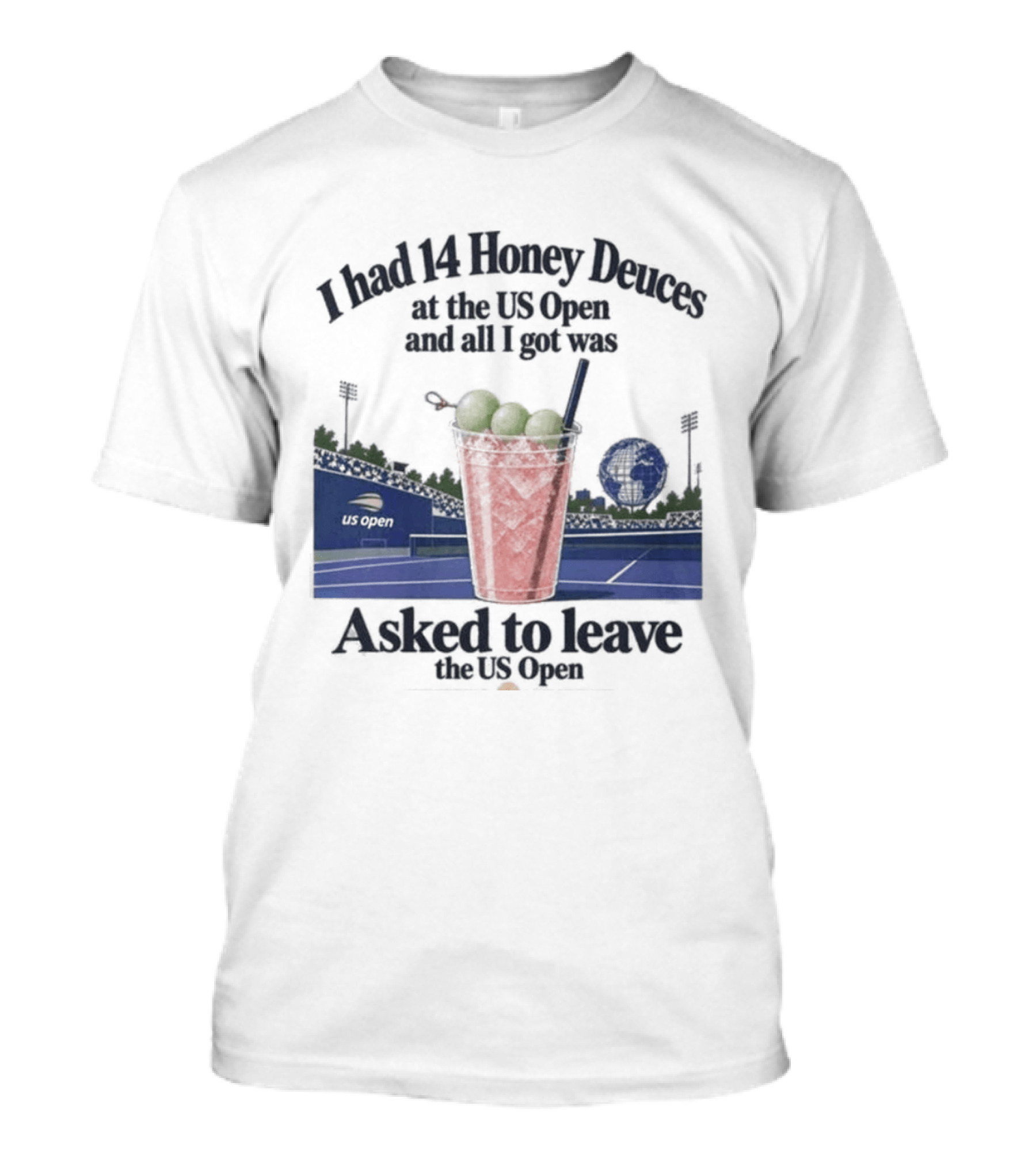 I Had 14 Honey Deuces At The US Open And All I Got Was Asked To Leave The US Open T-Shirt