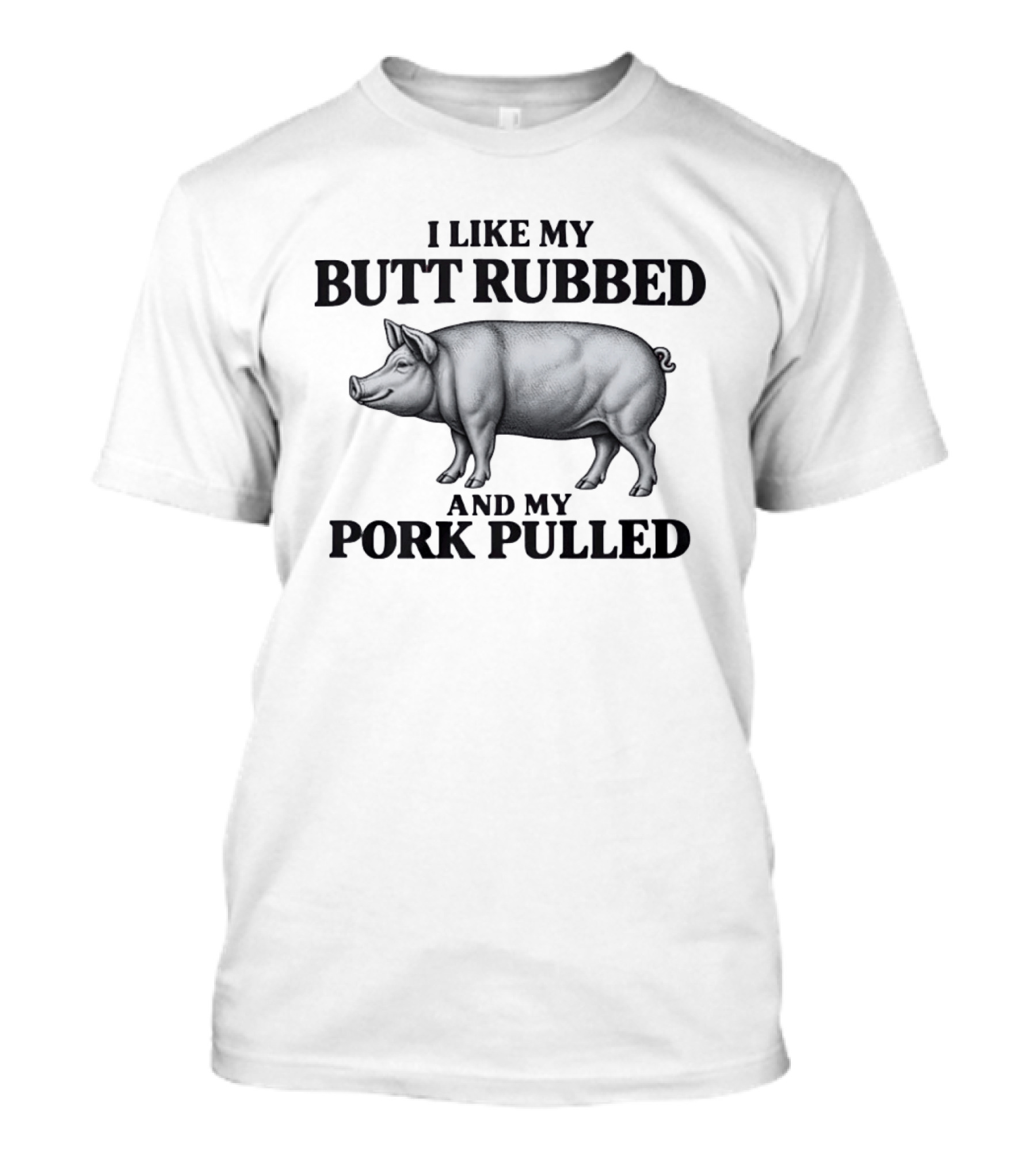 I Like My Butt Rubbed And My Pork Pulled Pig BBQ Humor T-Shirt