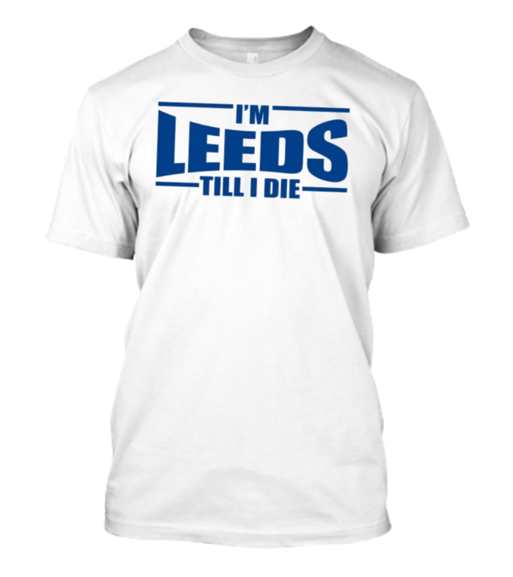 I'm Leeds Till I Die Fan T-Shirt