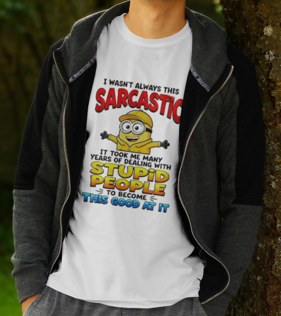 I Wasn't Always This Sarcastic Took Many Years Dealing With Stupid People To Become This Good T-Shirt