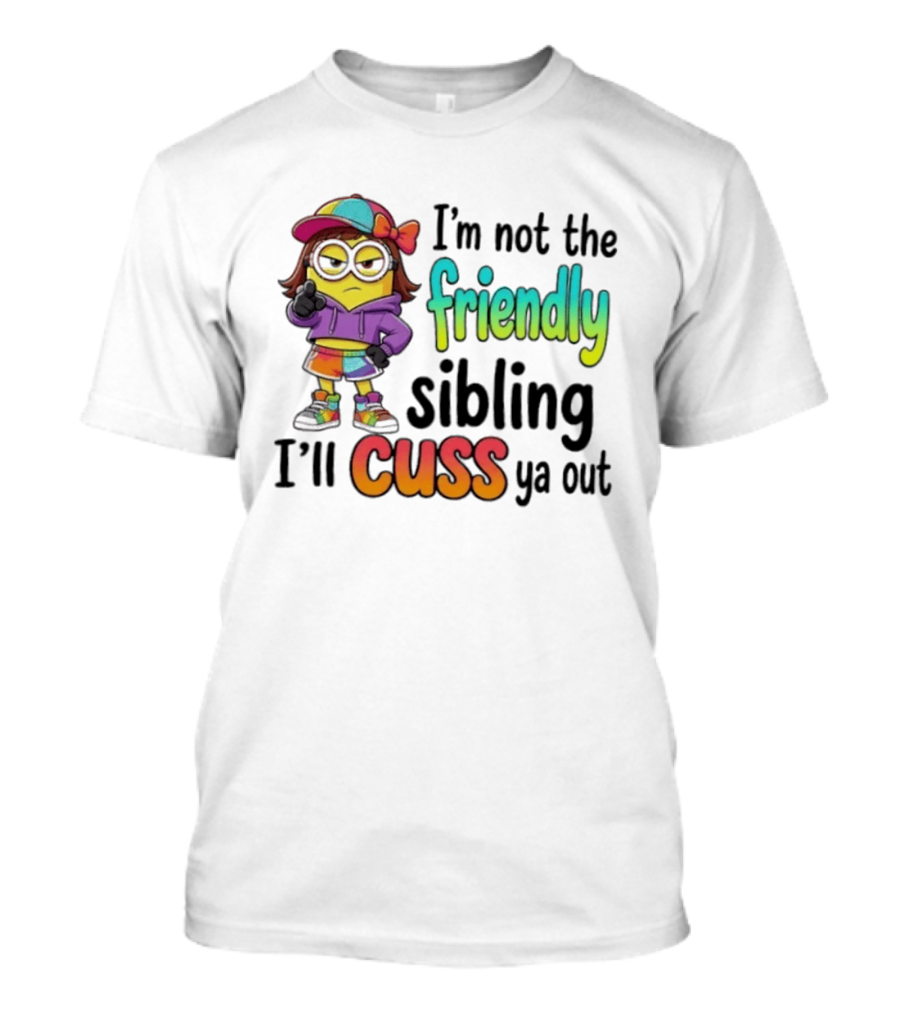 Minion I'm Not The Friendly Sibling I'll Cuss Ya Out Colorful Outfit T-Shirt