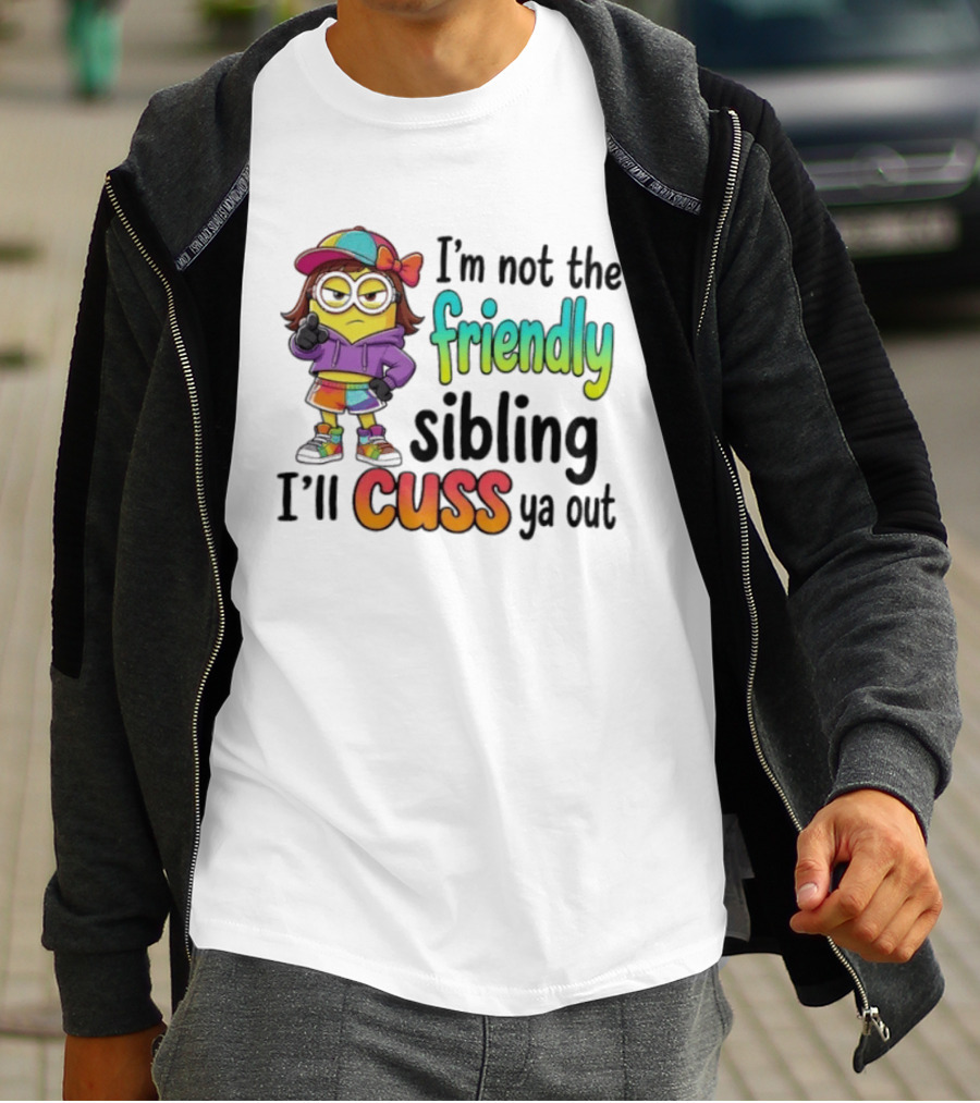 Minion I'm Not The Friendly Sibling I'll Cuss Ya Out Colorful Outfit T-Shirt