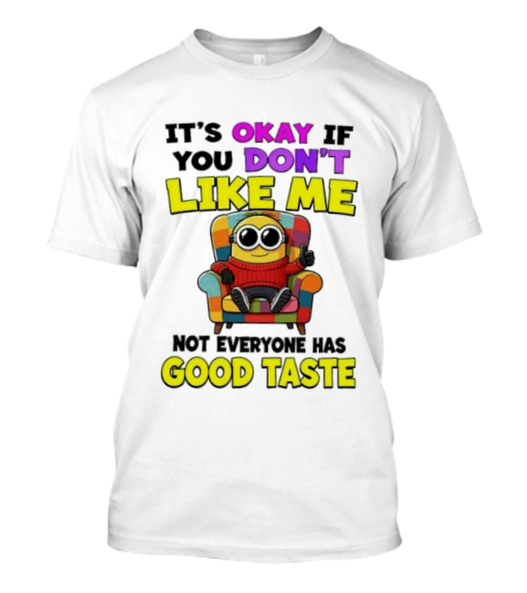 Minion It's Okay If You Don't Like Me Not Everyone Has Good Taste Colorful Chair T-Shirt