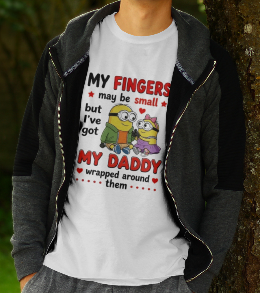 Minion My Fingers May Be Small But I've Got My Daddy Wrapped Around Them T-Shirt