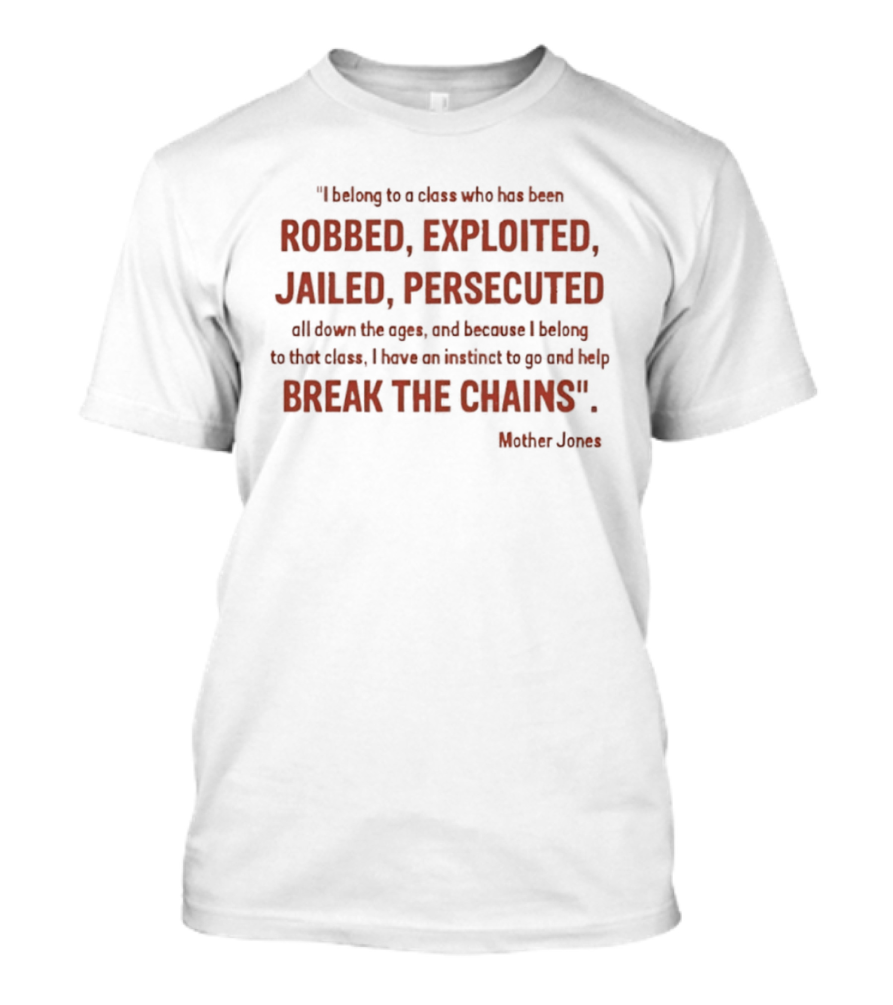 Mother Jones Belong To A Class Robbed Exploited Jailed Persecuted Break The Chains T-Shirt
