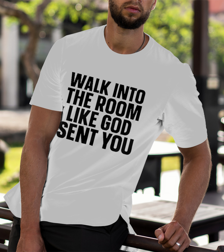 Walk Into The Room Like God Sent You T-Shirt