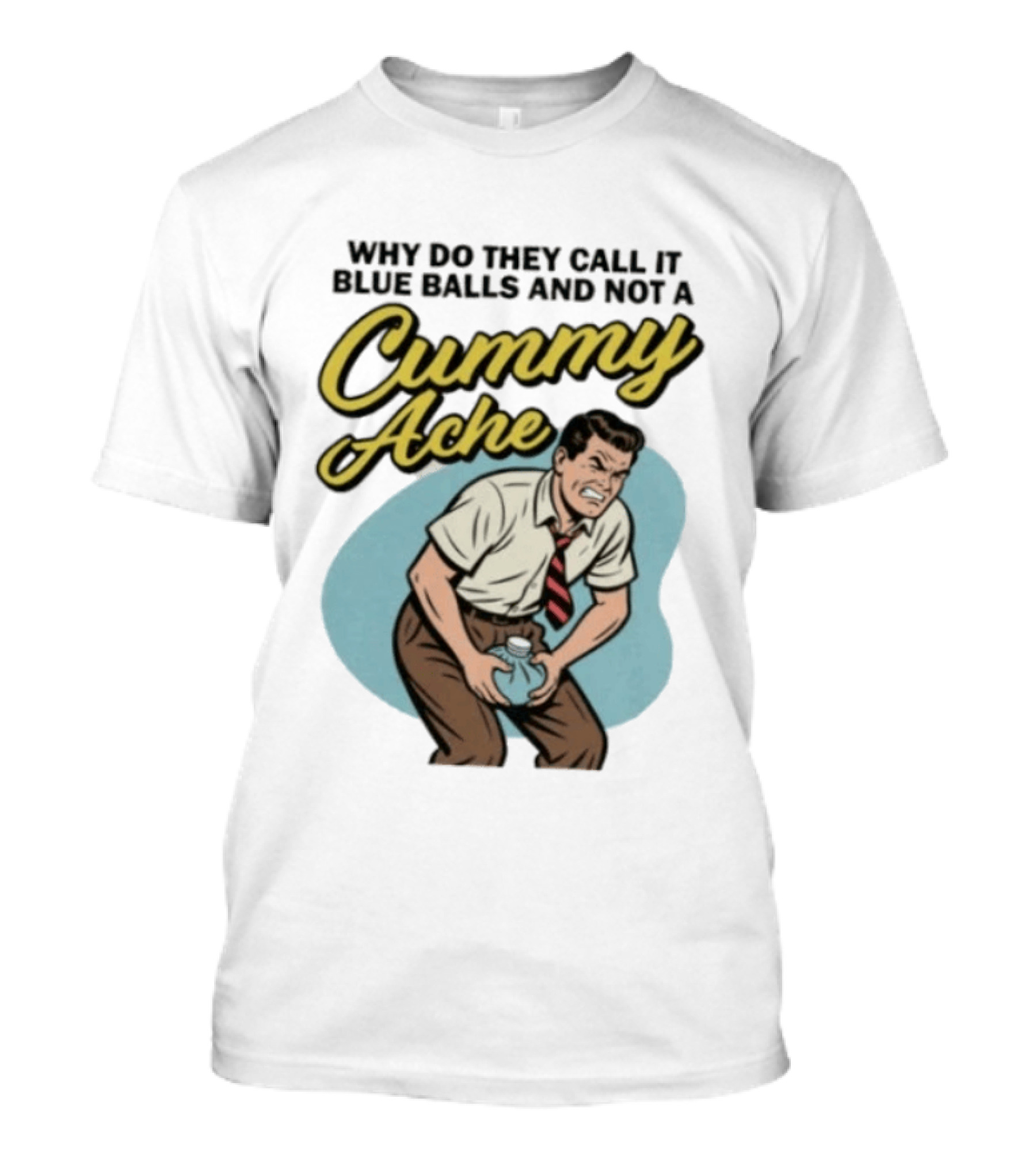 Why Do They Call It Blue Balls And Not A Cummy Ache Vintage Comic Style Man Groin Ache Image T-Shirt