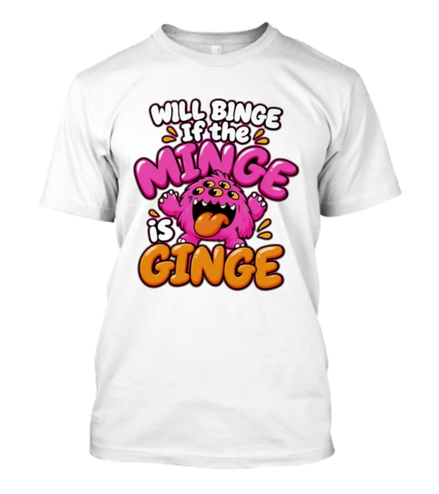 Will Binge If The Minge Is Ginge Monster T-Shirt