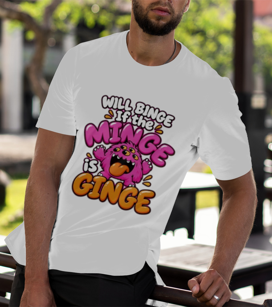 Will Binge If The Minge Is Ginge Monster T-Shirt