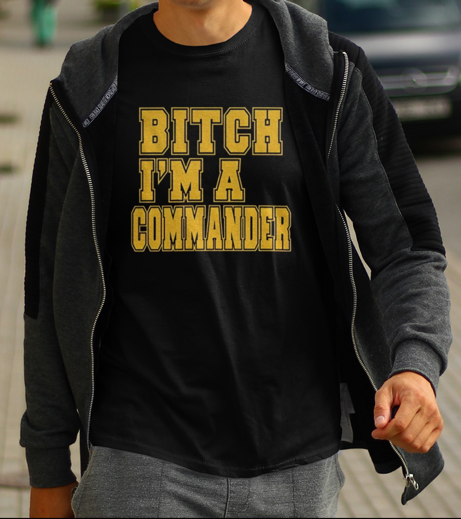 Bitch I'm A Commander T-Shirt