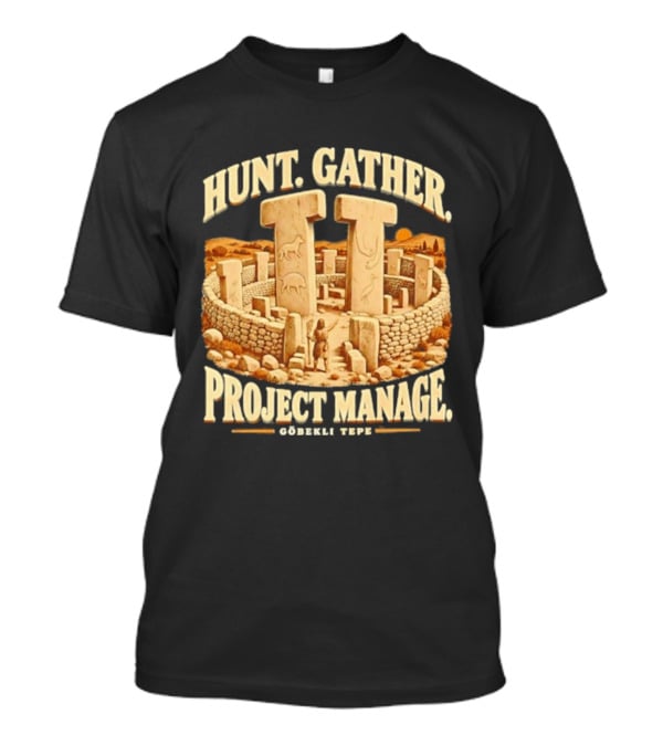 Hunt Gather Project Manage Göbekli Tepe Stone Circle Ancient History T-Shirt