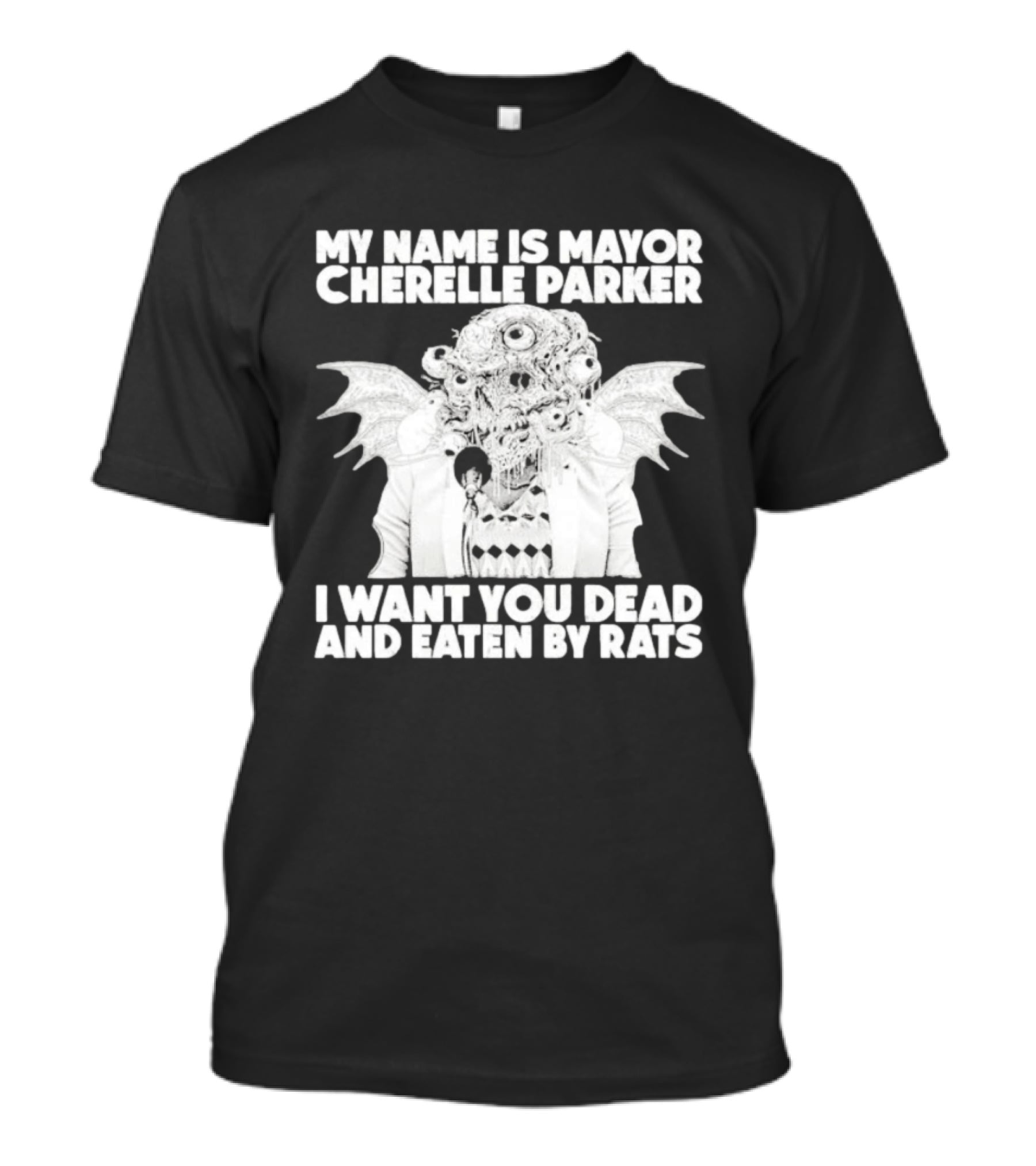 My Name Is Mayor Cherelle Parker I Want You Dead And Eaten By Rats Monster With Eyes Wings T-Shirt