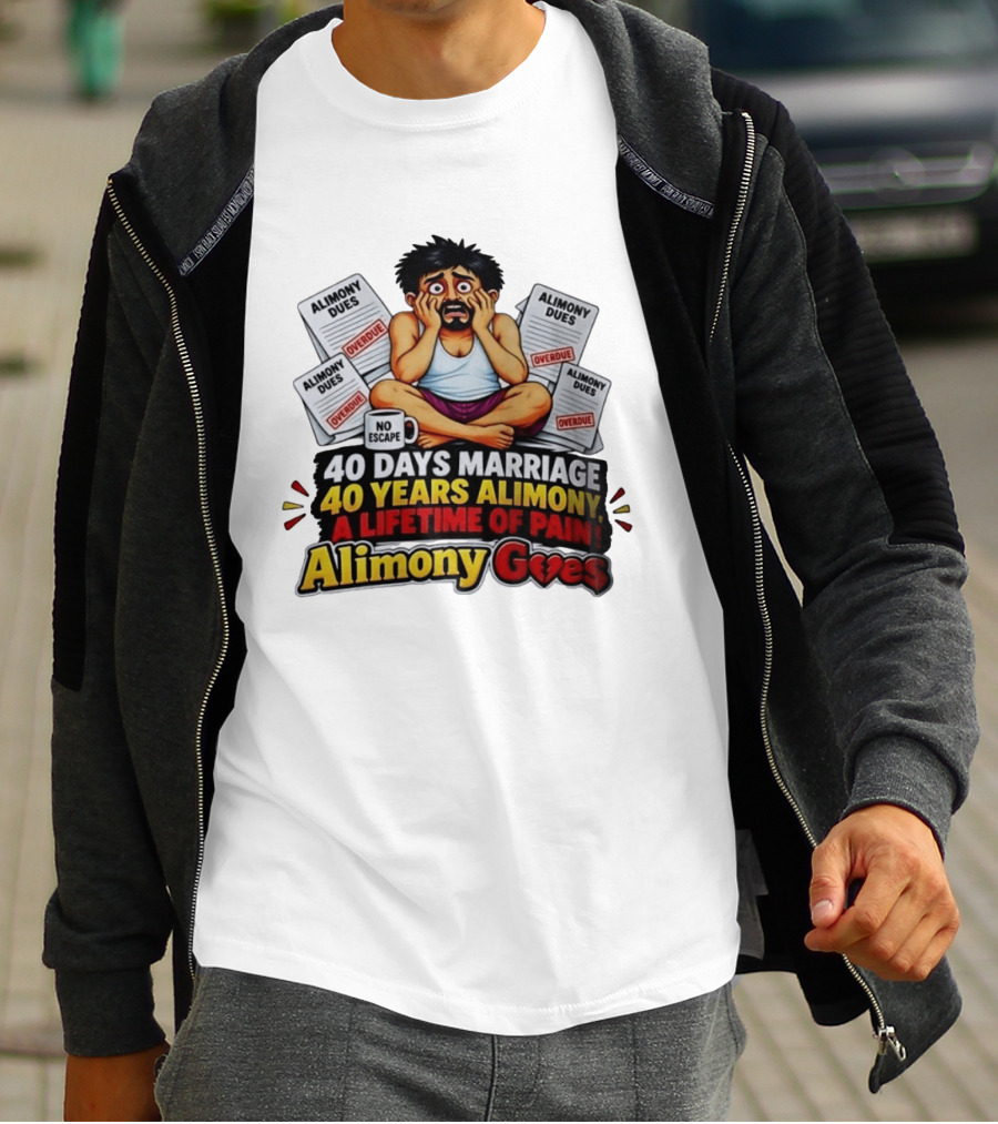 40 Days Marriage 40 Years Alimony A Lifetime Of Pain Alimony Goes No Escape Overdue Dues T-Shirt