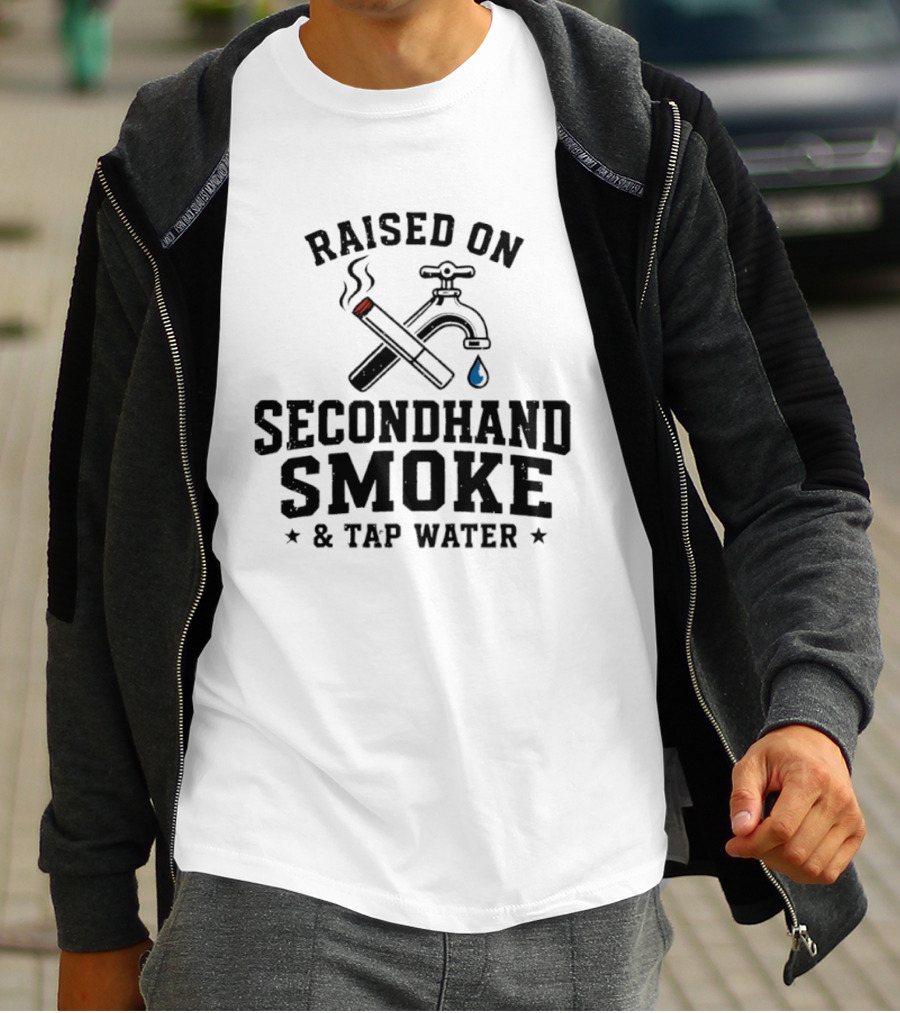 Raised On Secondhand Smoke And Tap Water Cigarette And Faucet T-Shirt