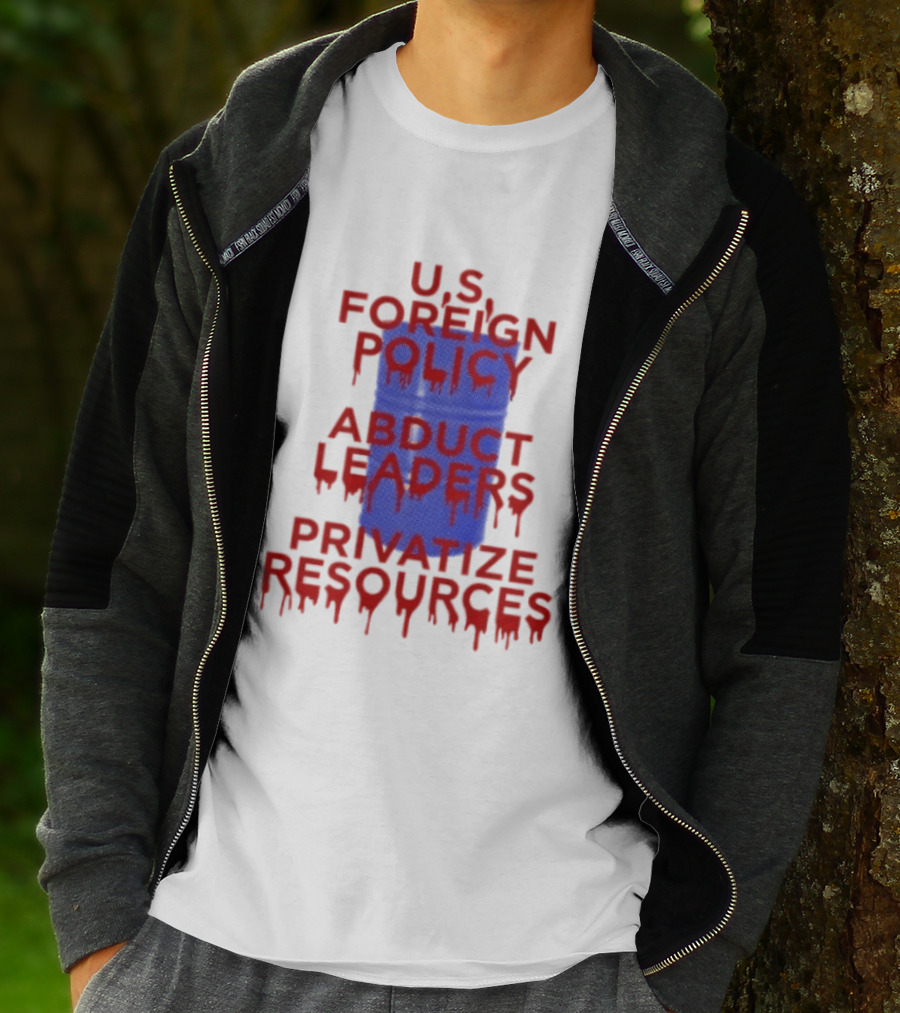 U.S. Foreign Policy Abduct Leaders Privatize Resources Dripping Red T-Shirt