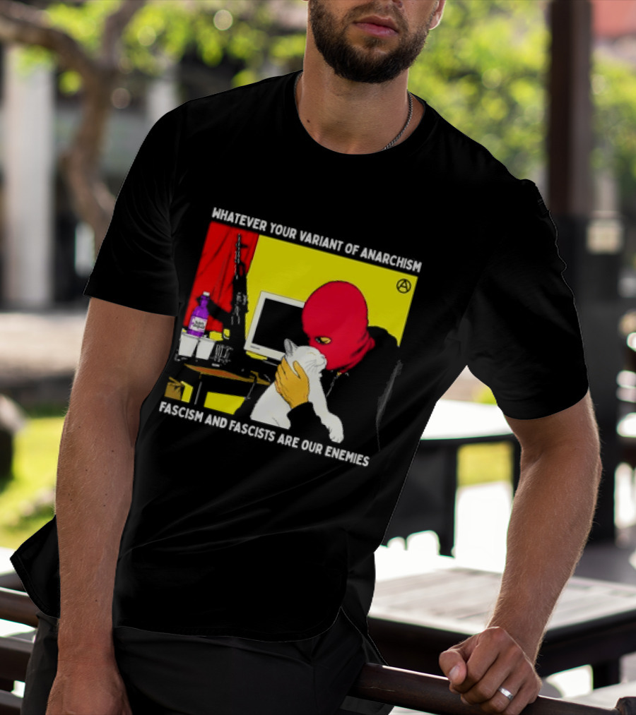 Whatever Your Variant Of Anarchism Fascism And Fascists Are Our Enemies Computer And Red Hooded Figure T-Shirt