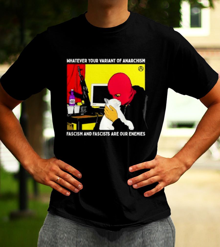 Whatever Your Variant Of Anarchism Fascism And Fascists Are Our Enemies Computer And Red Hooded Figure T-Shirt