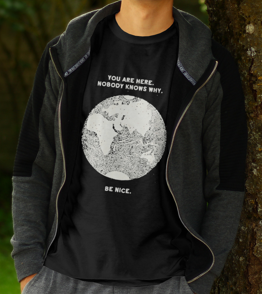 You Are Here Nobody Knows Why Be Nice Earth Concept T-Shirt