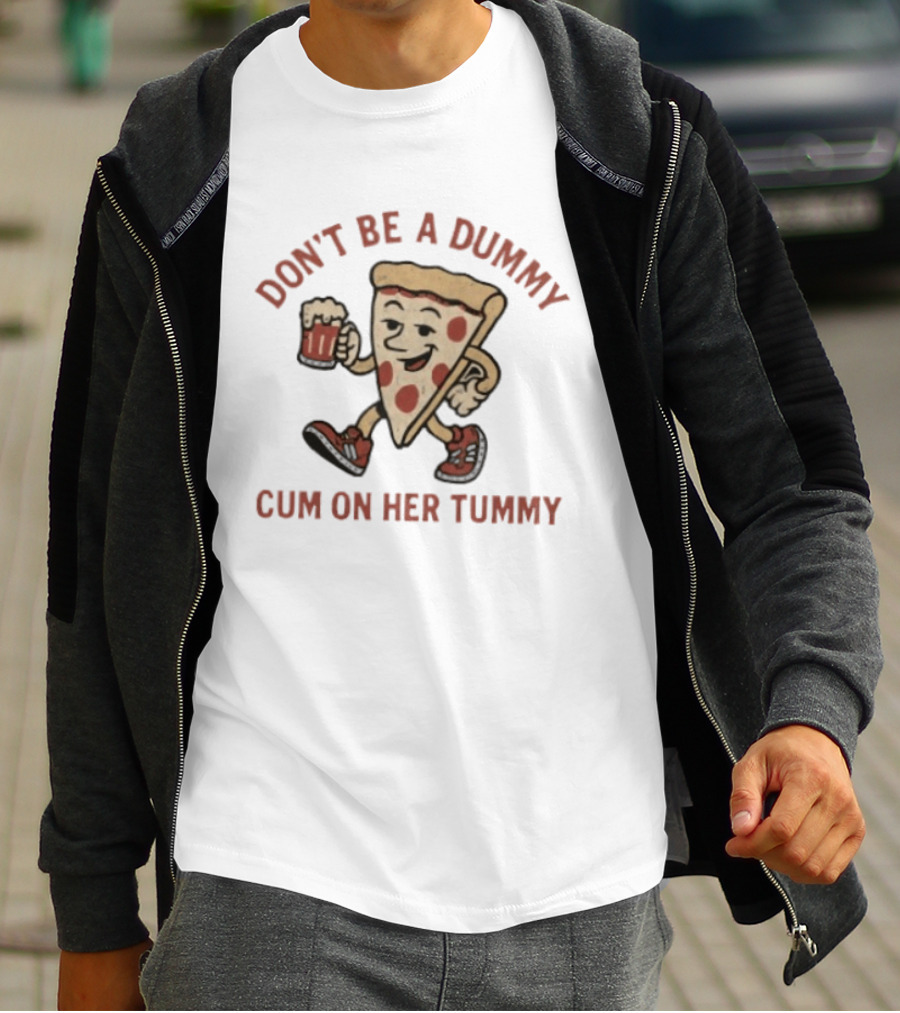 Don't Be A Dummy Cum On Her Tummy Pizza Slice With Beer T-Shirt