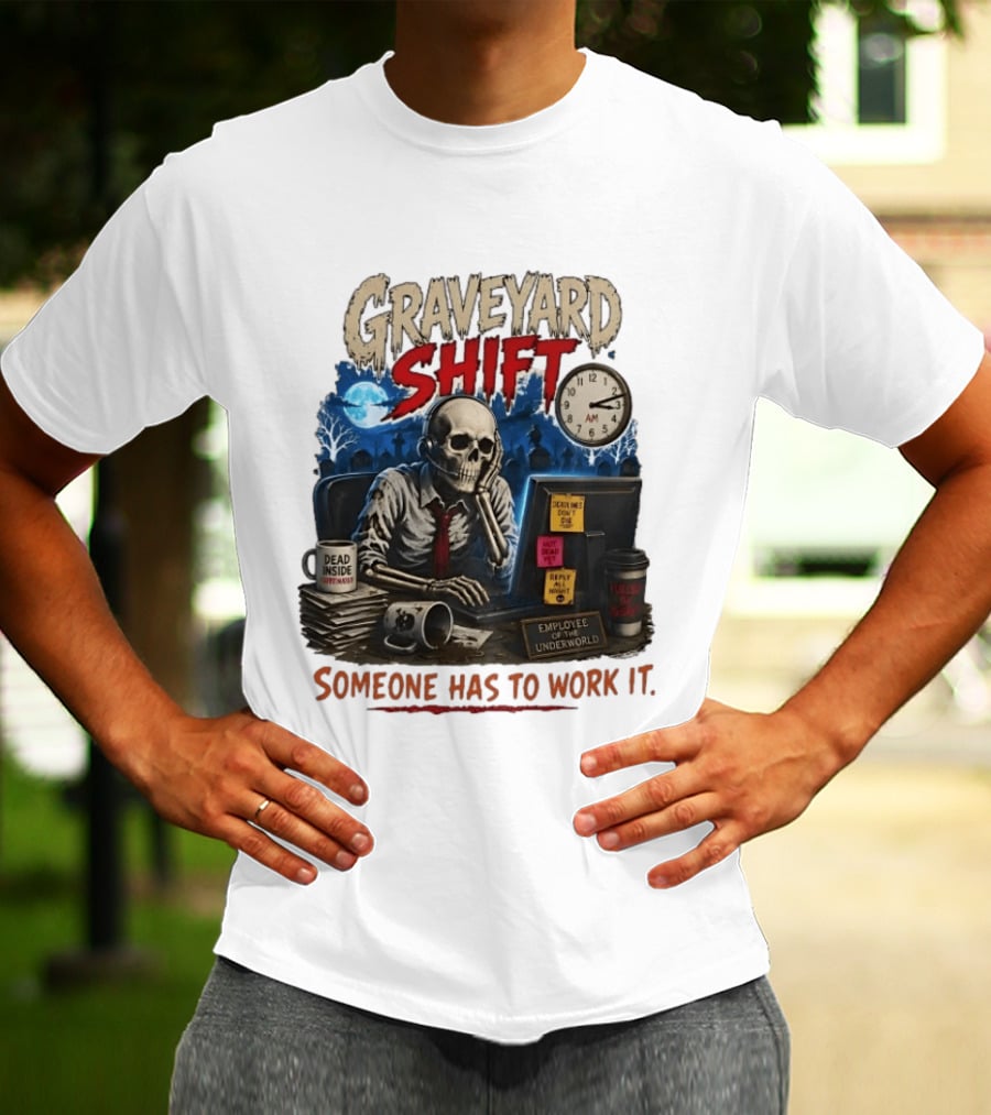 Graveyard Shift Skeleton Employee Of The Underworld Someone Has To Work It T-Shirt