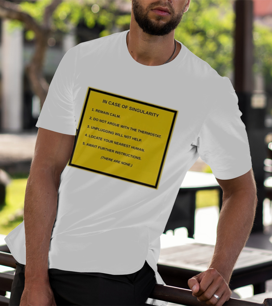 In Case Of Singularity Remain Calm Await Further Instructions There Are None T-Shirt