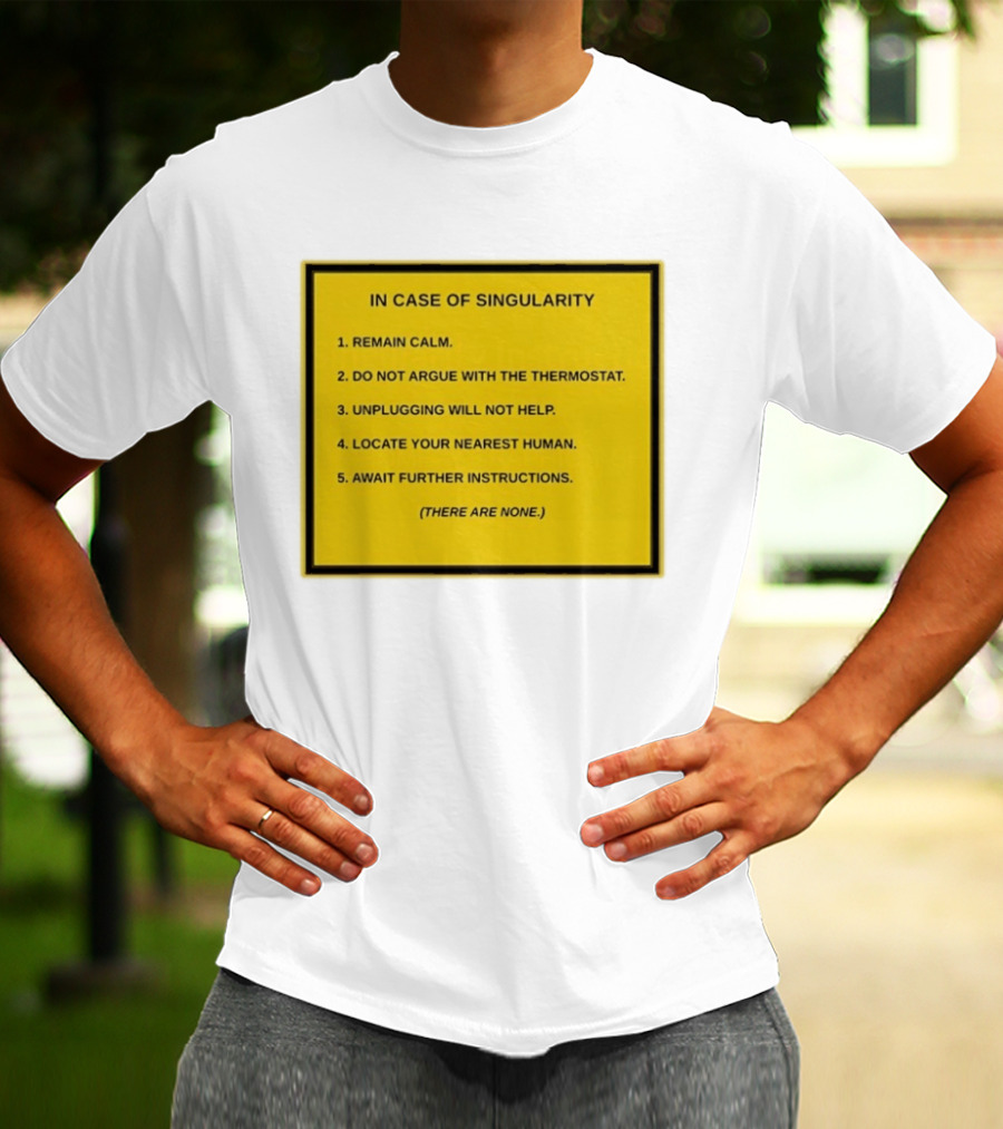 In Case Of Singularity Remain Calm Await Further Instructions There Are None T-Shirt