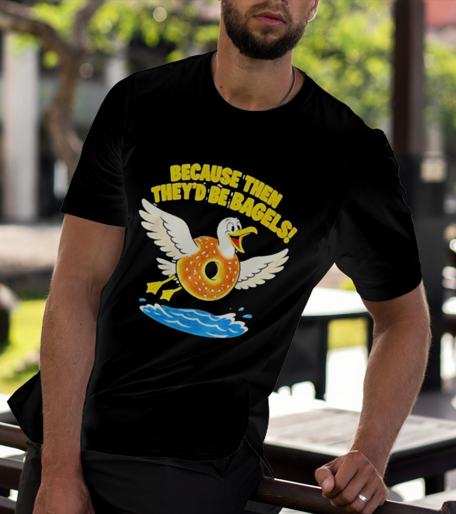 Because Then They'd Be Bagels Seagull Flying Over Water T-Shirt