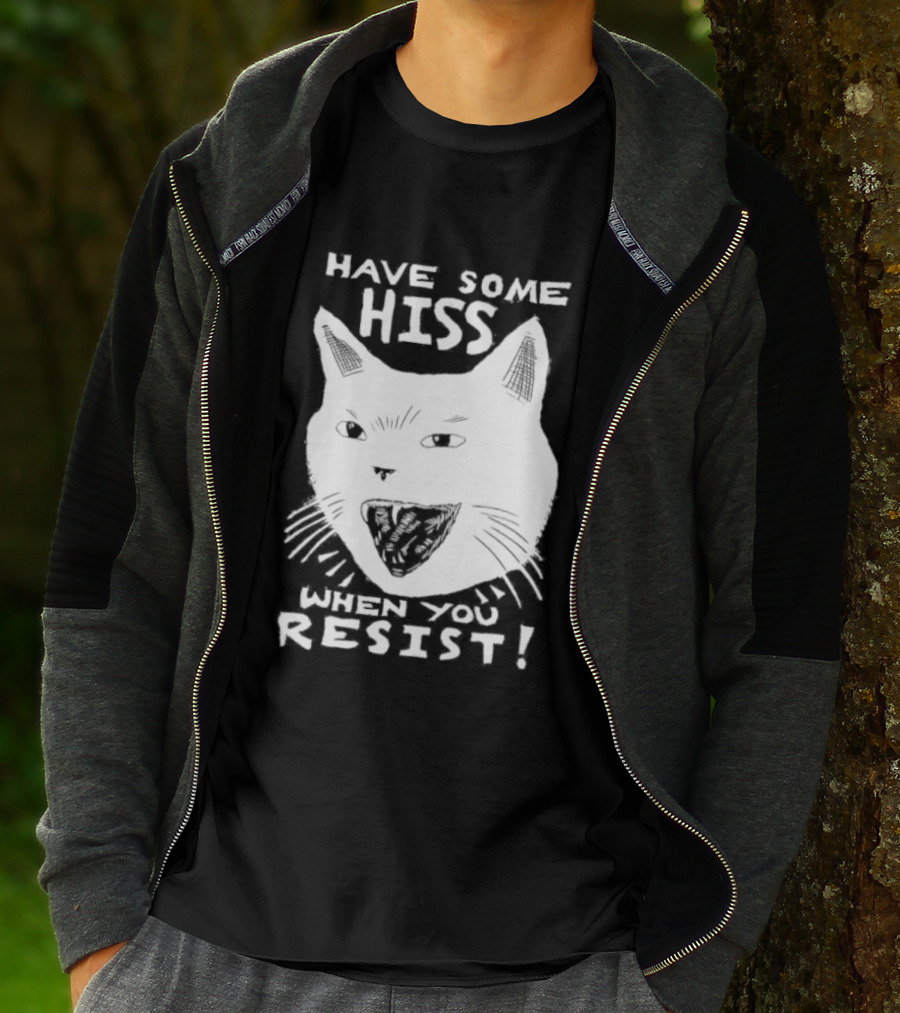 Have Some Hiss Cat Face When You Resist T-Shirt