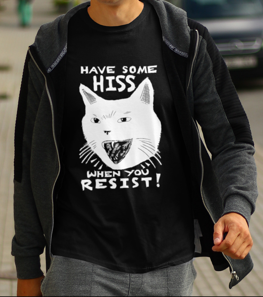 Have Some Hiss Cat Face When You Resist T-Shirt