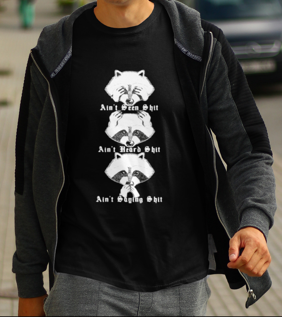 Three Wise Raccoons Ain't Seen Shit Ain't Heard Shit Ain't Saying Shit T-Shirt