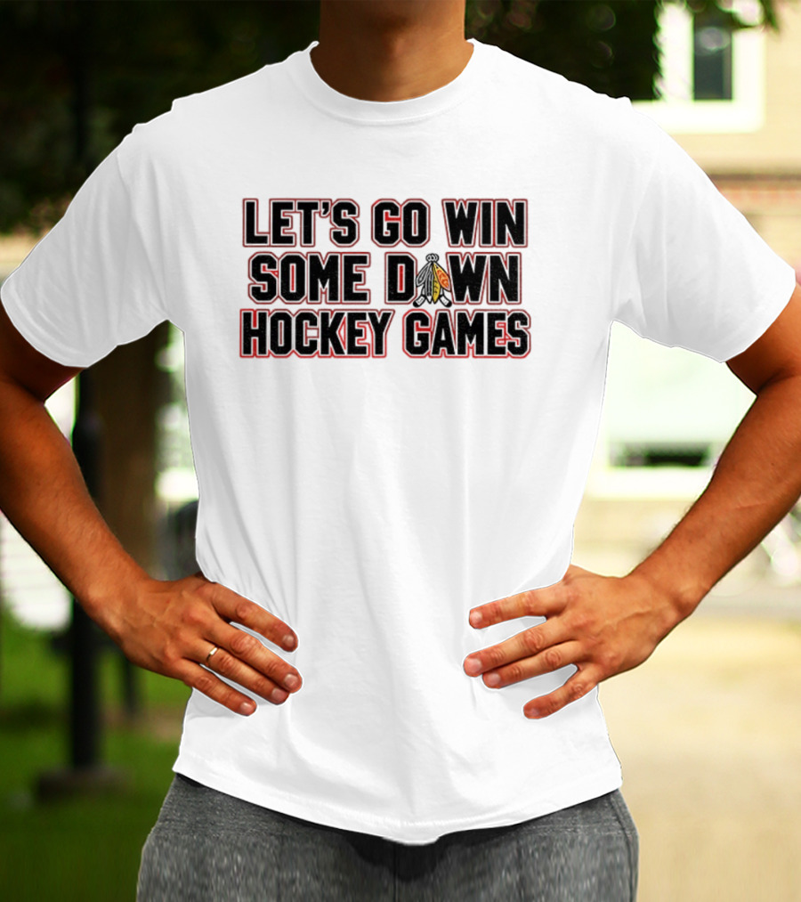 Let's Go Win Some Hockey Games Chicago Blackhawks T-Shirt